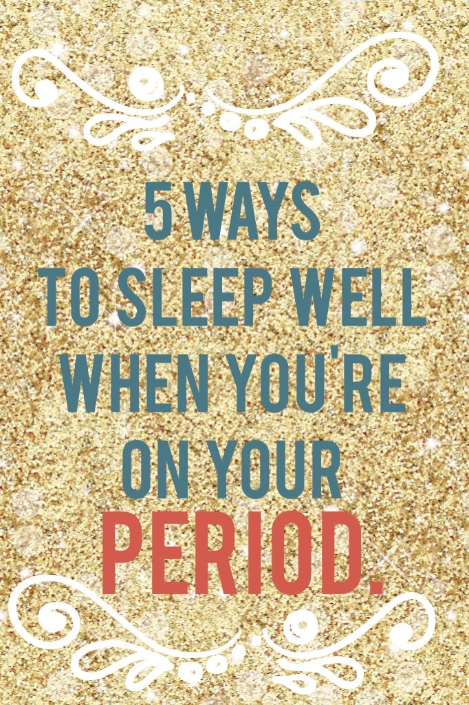 5 ways to sleep well when you're on your period // stephanieorefice.net