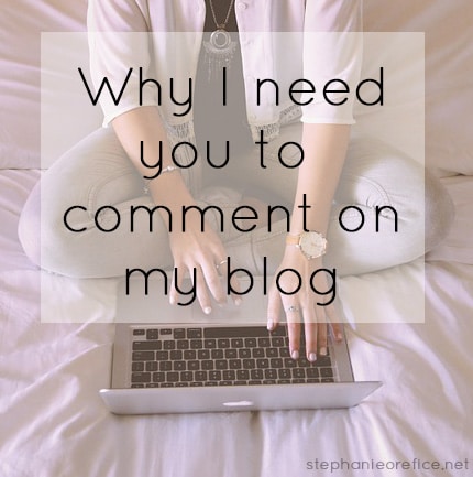 Why I need you to comment on my blog // stephanieorefice.net