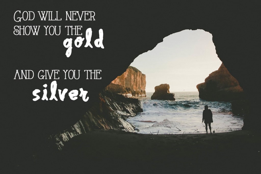 God will never show you the gold and give you the silver // stephanieorefice.net