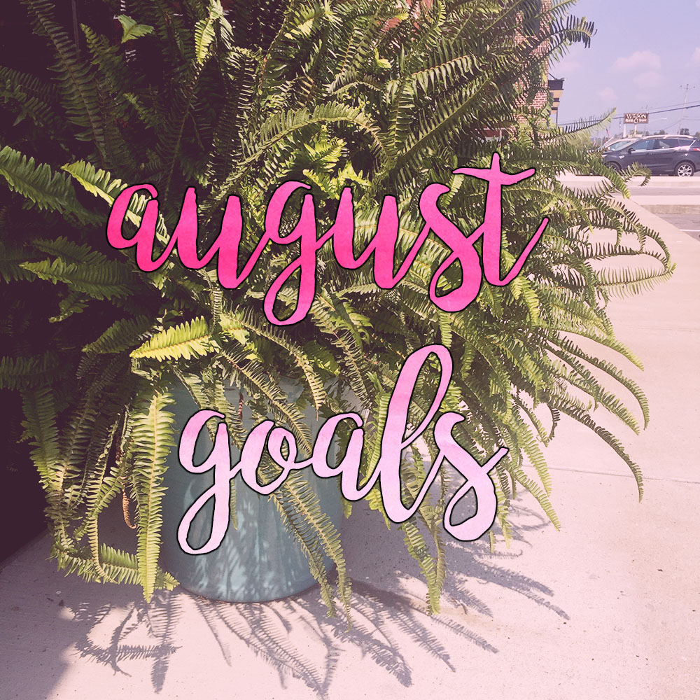 August Goals // justalittlebitlouder